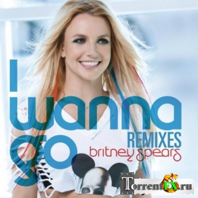 Britney Spears - I Wanna Go [Remixes]